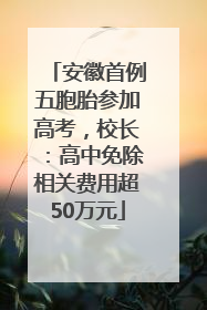 安徽首例五胞胎参加高考，校长：高中免除相关费用超50万元