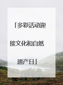 多彩活动迎接文化和自然遗产日