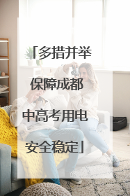 多措并举 保障成都中高考用电安全稳定