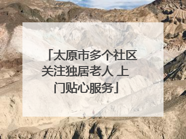 太原市多个社区关注独居老人 上门贴心服务