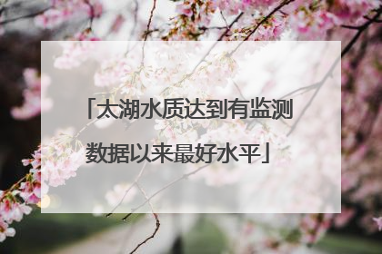 太湖水质达到有监测数据以来最好水平