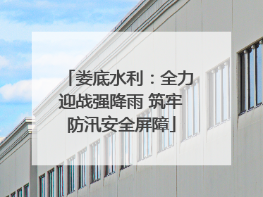 娄底水利：全力迎战强降雨 筑牢防汛安全屏障