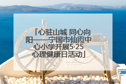 心驻山城 同心向阳——宁国市仙霞中心小学开展5·25心理健康日活动