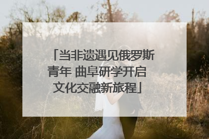 当非遗遇见俄罗斯青年 曲阜研学开启文化交融新旅程