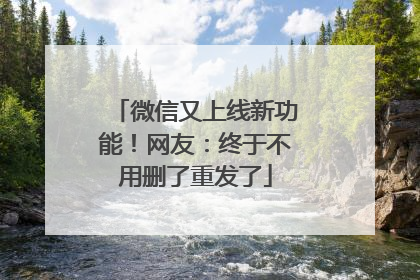微信又上线新功能！网友：终于不用删了重发了