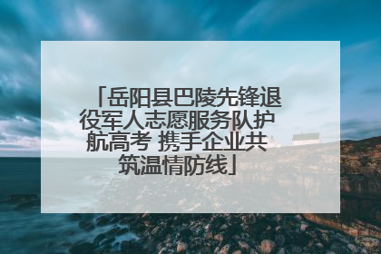 岳阳县巴陵先锋退役军人志愿服务队护航高考 携手企业共筑温情防线
