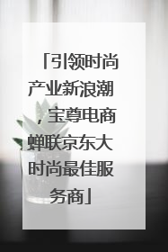 引领时尚产业新浪潮，宝尊电商蝉联京东大时尚最佳服务商