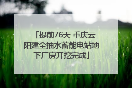 提前76天 重庆云阳建全抽水蓄能电站地下厂房开挖完成