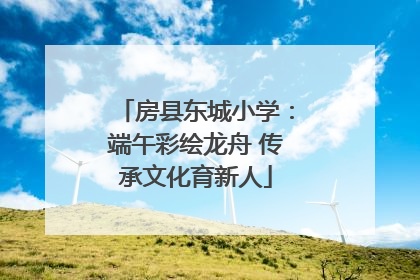 房县东城小学：端午彩绘龙舟 传承文化育新人