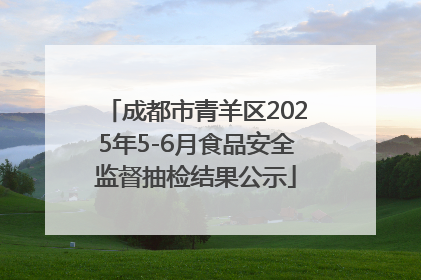 成都市青羊区2025年5-6月食品安全监督抽检结果公示