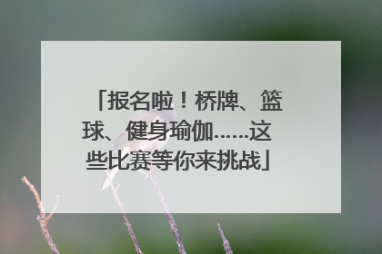 报名啦！桥牌、篮球、健身瑜伽……这些比赛等你来挑战