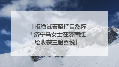 拒绝试管坚持自然怀！济宁马女士在济南红绘收获三胎喜悦