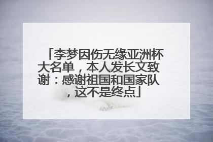 李梦因伤无缘亚洲杯大名单，本人发长文致谢：感谢祖国和国家队，这不是终点