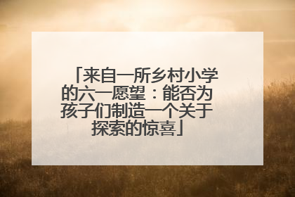 来自一所乡村小学的六一愿望：能否为孩子们制造一个关于探索的惊喜