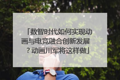 数智时代如何实现动画与电竞融合创新发展？动画川军将这样做