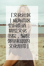 文化社区｜威海高区怡园街道：精绘文化 书院，编织邻里和谐的文化纽带