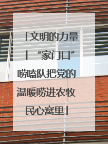 文明的力量丨“家门口”唠嗑队把党的温暖唠进农牧民心窝里