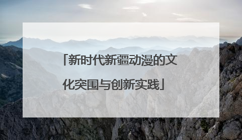 新时代新疆动漫的文化突围与创新实践