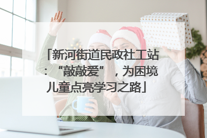 新河街道民政社工站：“敲敲爱”，为困境儿童点亮学习之路