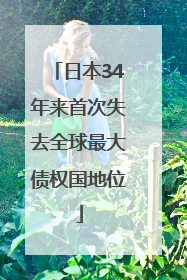 日本34年来首次失去全球最大债权国地位
