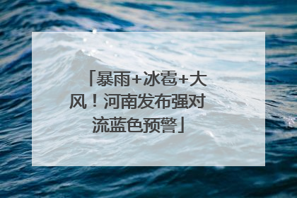 暴雨+冰雹+大风！河南发布强对流蓝色预警