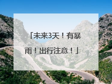 未来3天！有暴雨！出行注意！