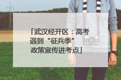 武汉经开区：高考遇到“征兵季”  政策宣传进考点