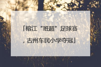 榕江“班超”足球赛，古州车民小学夺冠