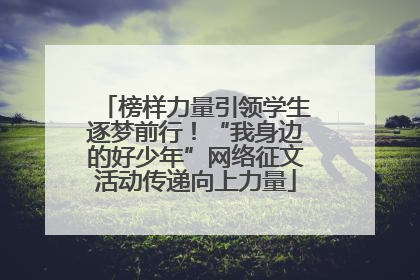 榜样力量引领学生逐梦前行！“我身边的好少年”网络征文活动传递向上力量