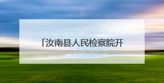汝南县人民检察院开展 “‘未’爱护航 点亮‘六一’星光 ”系列普法活动