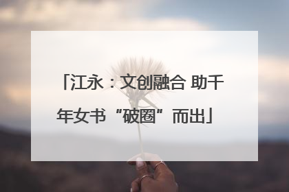 江永：文创融合 助千年女书“破圈”而出