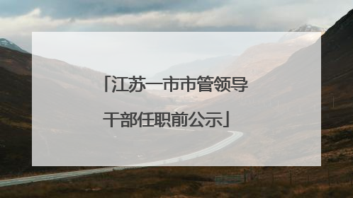 江苏一市市管领导干部任职前公示