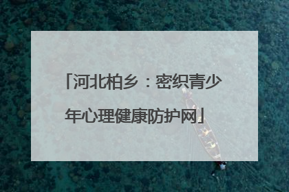 河北柏乡：密织青少年心理健康防护网