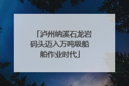 泸州纳溪石龙岩码头迈入万吨级船舶作业时代
