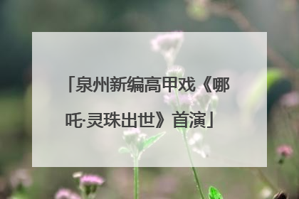 泉州新编高甲戏《哪吒·灵珠出世》首演