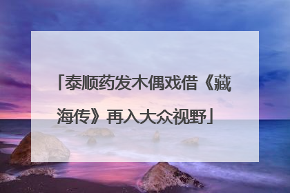 泰顺药发木偶戏借《藏海传》再入大众视野