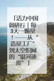 活力中国调研行｜每3天一颗星！——从“造星工厂”到太空织网的“银河速度”
