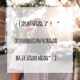 洛杉矶乱了！“美国现役海军陆战队正高度戒备”