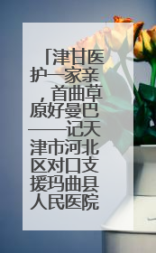 津甘医护一家亲，首曲草原好曼巴——记天津市河北区对口支援玛曲县人民医院副主任医师山西籍女儿崔洁娜