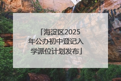 海淀区2025年公办初中登记入学派位计划发布