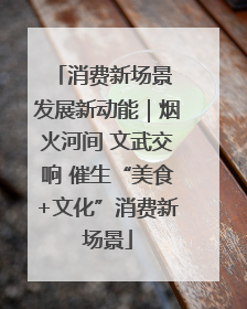消费新场景 发展新动能｜烟火河间 文武交响 催生“美食+文化”消费新场景