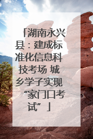 湖南永兴县：建成标准化信息科技考场 城乡学子实现“家门口考试”