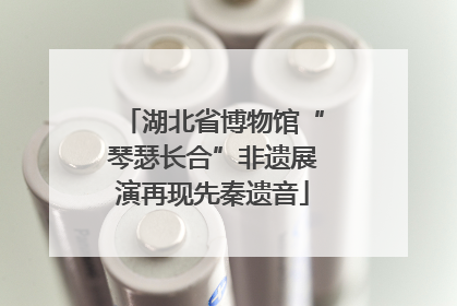 湖北省博物馆“琴瑟长合”非遗展演再现先秦遗音