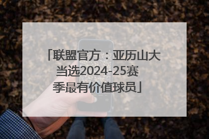 联盟官方：亚历山大当选2024-25赛季最有价值球员