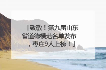 致敬！第九届山东省道德模范名单发布，枣庄9人上榜！