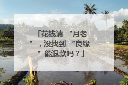 花钱请 “月老 ”，没找到 “良缘 ”能退款吗？
