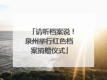 请听档案说！泉州举行红色档案捐赠仪式