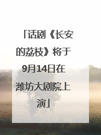 话剧《长安的荔枝》将于9月14日在潍坊大剧院上演