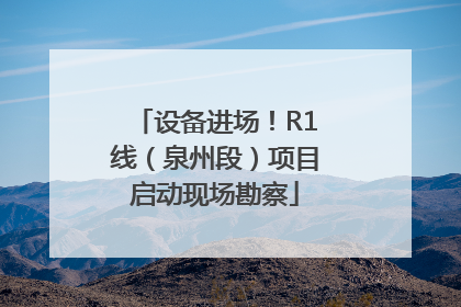 设备进场！R1线（泉州段）项目启动现场勘察