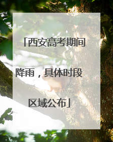 西安高考期间降雨，具体时段区域公布